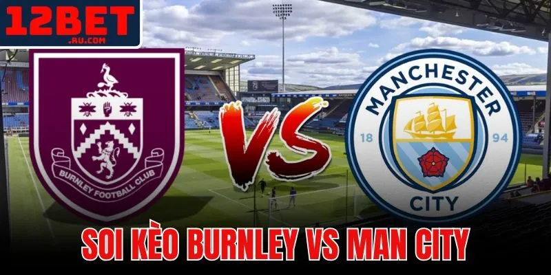 Soi Kèo Burnley Vs Man City | Nhận Định Chuẩn Tháng 4-2026 1 Soi kèo Burnley vs Man City